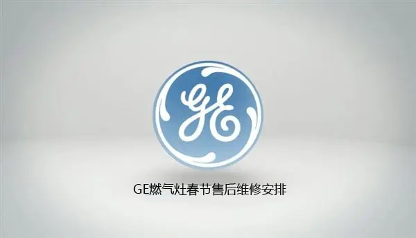 GE燃气灶春节售后维修安排 GE燃气灶春节售后维修安排